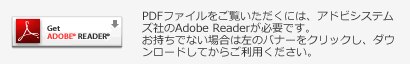 PDFファイルをご覧いただくには、アドビシステムズ社のAdobe Readerが必要です。お持ちでない場合は左のバナーをクリックし、ダウンロードしてからご利用ください。