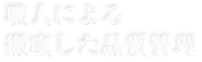 職人による徹底した品質管理